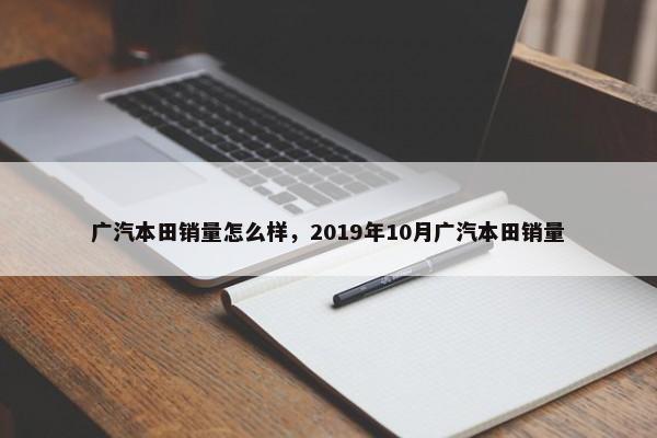 广汽本田销量怎么样，2019年10月广汽本田销量-第1张图片
