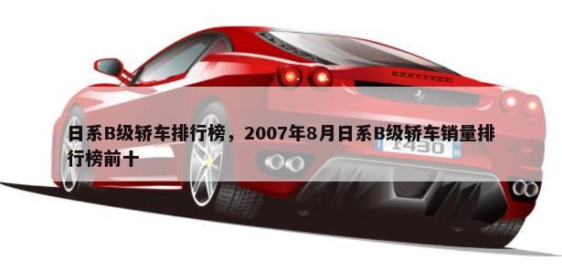 日系B级轿车排行榜，2007年8月日系B级轿车销量排行榜前十-第1张图片