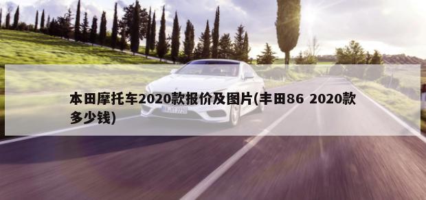 本田摩托车2020款报价及图片(丰田86 2020款多少钱)-第1张图片