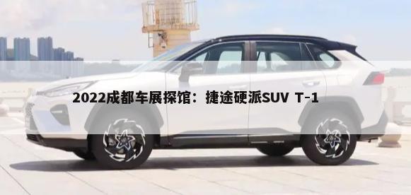 2022成都车展探馆：捷途硬派SUV T-1        -第1张图片