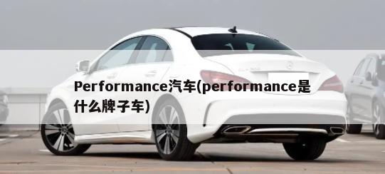 Performance汽车(performance是什么牌子车)-第1张图片
