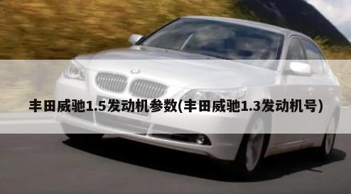 丰田威驰1.5发动机参数(丰田威驰1.3发动机号)-第1张图片