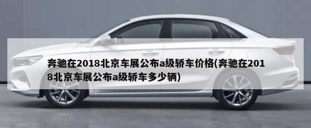 奔驰在2018北京车展公布a级轿车价格(奔驰在2018北京车展公布a级轿车多少辆)-第1张图片
