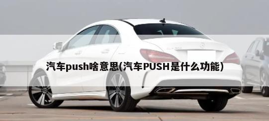 汽车push啥意思(汽车PUSH是什么功能)-第1张图片