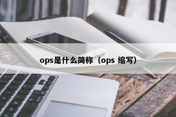 ops是什么简称（ops 缩写）-第1张图片