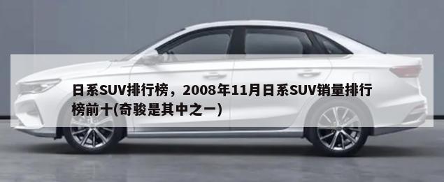 日系SUV排行榜，2008年11月日系SUV销量排行榜前十(奇骏是其中之一)-第1张图片