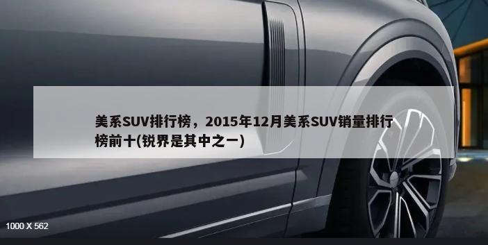 美系SUV排行榜，2015年12月美系SUV销量排行榜前十(锐界是其中之一)-第1张图片