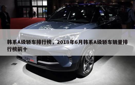 韩系A级轿车排行榜，2018年6月韩系A级轿车销量排行榜前十-第1张图片