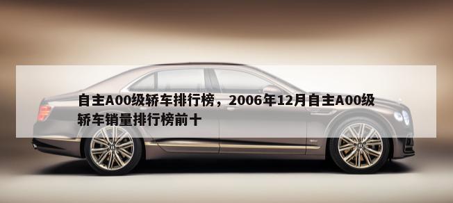 自主A00级轿车排行榜，2006年12月自主A00级轿车销量排行榜前十-第1张图片