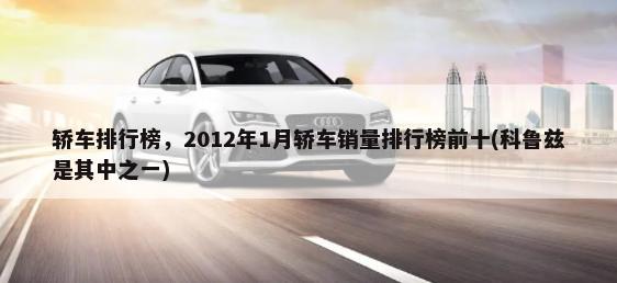 轿车排行榜，2012年1月轿车销量排行榜前十(科鲁兹是其中之一)-第1张图片
