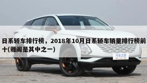 日系轿车排行榜，2018年10月日系轿车销量排行榜前十(雅阁是其中之一)-第1张图片