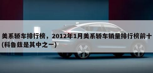 美系轿车排行榜，2012年1月美系轿车销量排行榜前十(科鲁兹是其中之一)-第1张图片