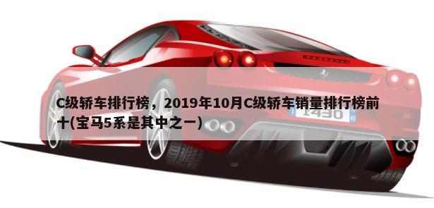 C级轿车排行榜，2019年10月C级轿车销量排行榜前十(宝马5系是其中之一)-第1张图片