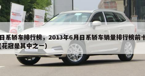 日系轿车排行榜，2013年6月日系轿车销量排行榜前十(花冠是其中之一)-第1张图片
