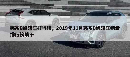 韩系B级轿车排行榜，2019年11月韩系B级轿车销量排行榜前十-第1张图片