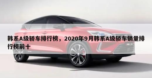韩系A级轿车排行榜，2020年9月韩系A级轿车销量排行榜前十-第1张图片