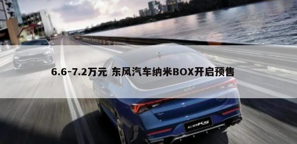 6.6-7.2万元 东风汽车纳米BOX开启预售        -第1张图片
