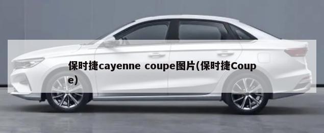 保时捷cayenne coupe图片(保时捷Coupe)-第1张图片