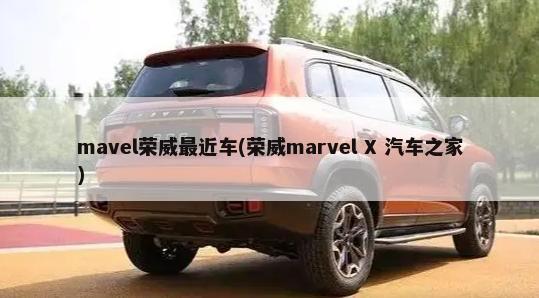 mavel荣威最近车(荣威marvel X 汽车之家)-第1张图片