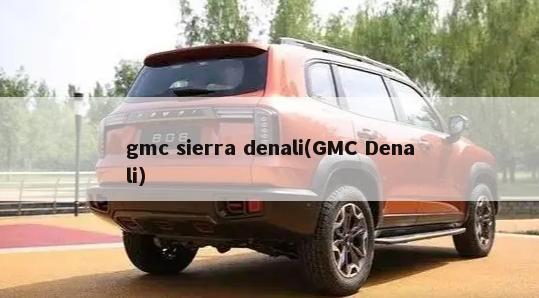 gmc sierra denali(GMC Denali)-第1张图片