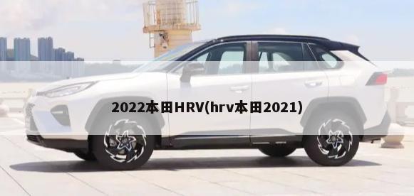 2022本田HRV(hrv本田2021)-第1张图片