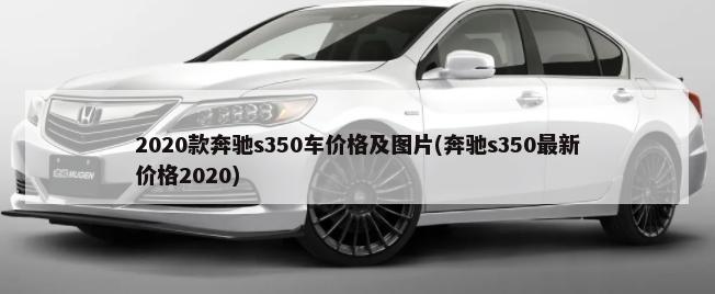 2020款奔驰s350车价格及图片(奔驰s350最新价格2020)-第1张图片