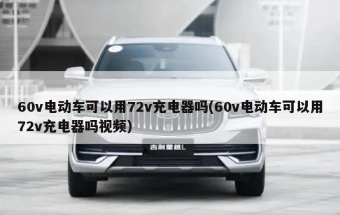60v电动车可以用72v充电器吗(60v电动车可以用72v充电器吗视频)-第1张图片
