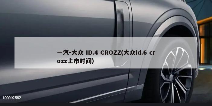 一汽-大众 ID.4 CROZZ(大众id.6 crozz上市时间)-第1张图片