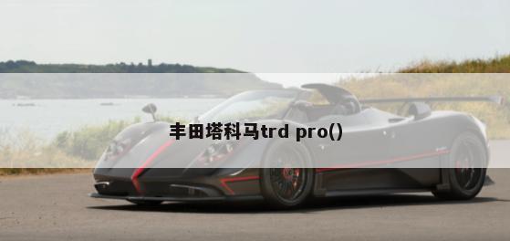 丰田塔科马trd pro()-第1张图片