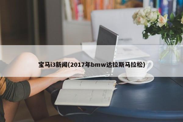 宝马i3新闻(2017年bmw达拉斯马拉松)-第1张图片