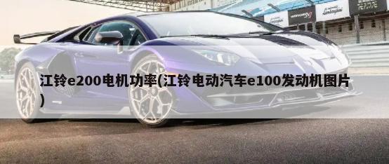 江铃e200电机功率(江铃电动汽车e100发动机图片)-第1张图片