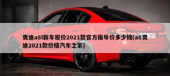 奥迪a8l新车报价2021款官方指导价多少钱(a8奥迪2021款价格汽车之家)-第1张图片