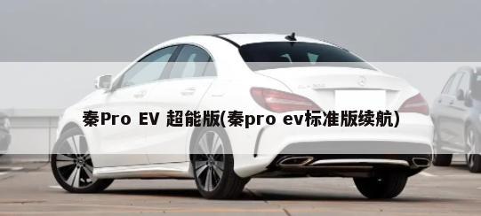秦Pro EV 超能版(秦pro ev标准版续航)-第1张图片