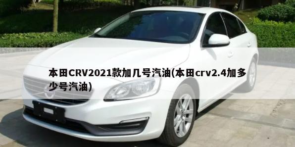本田CRV2021款加几号汽油(本田crv2.4加多少号汽油)-第1张图片