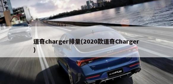 道奇charger排量(2020款道奇Charger)-第1张图片