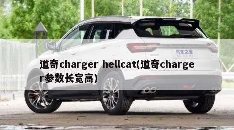 道奇charger hellcat(道奇charger参数长宽高)-第1张图片